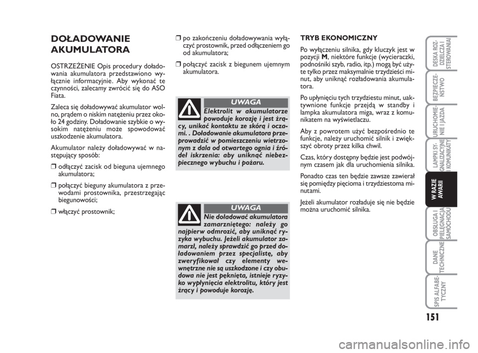 FIAT SCUDO 2010 Instrukcja obsługi (in Polish) DOŁADOWANIE
AKUMULATORA
OSTRZEŻENIE Opis procedury dołado-
wania akumulatora przedstawiono wy-
łącznie informacyjnie. Aby wykonać te
czynności, zalecamy zwrócić się do ASO
Fiata.
Zaleca się FIAT SCUDO 2010 Instrukcja obsługi (in Polish) DOŁADOWANIE
AKUMULATORA
OSTRZEŻENIE Opis procedury dołado-
wania akumulatora przedstawiono wy-
łącznie informacyjnie. Aby wykonać te
czynności, zalecamy zwrócić się do ASO
Fiata.
Zaleca się
