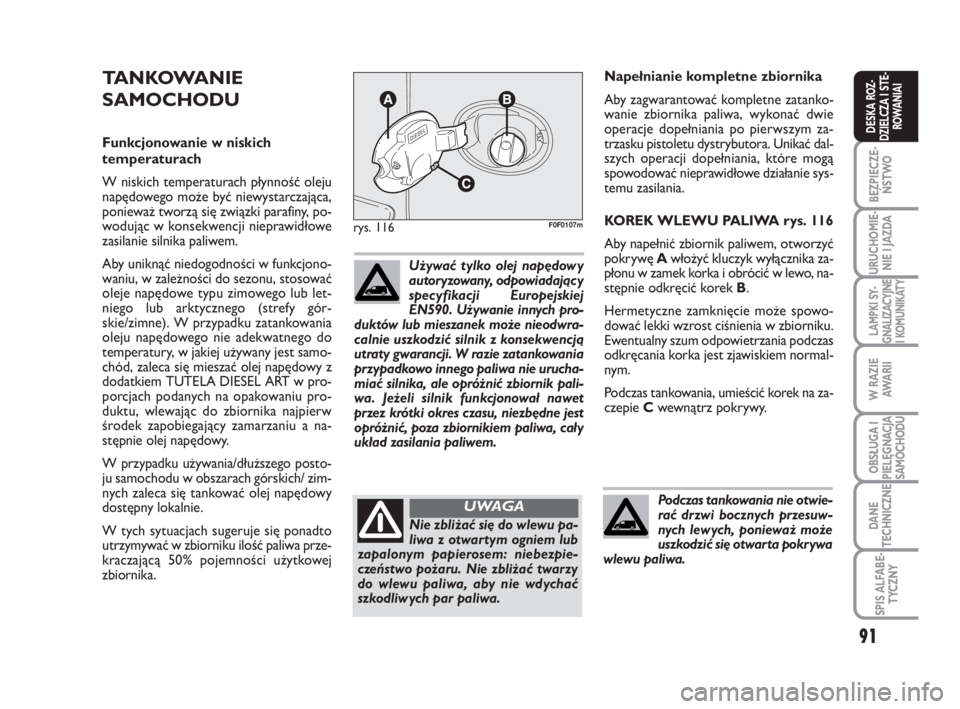FIAT SCUDO 2010  Instrukcja obsługi (in Polish) 91
BEZPIECZE-
ŃSTWO
URUCHOMIE-
NIE I JAZDA
LAMPKI SY-
GNALIZACYJNE
I KOMUNIKATY
W RAZIE
AWA R I I
OBSŁUGA I
PIELĘGNACJA
SAMOCHODU
DANE
TECHNICZNE
SPIS ALFABE-
TYCZNY
DESKA ROZ-
DZIELCZA I STE-
ROWA