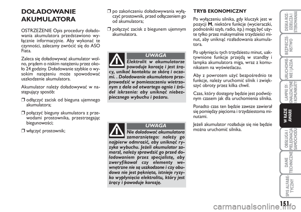 FIAT SCUDO 2011 Instrukcja obsługi (in Polish) DOŁADOWANIE
AKUMULATORA
OSTRZEŻENIE Opis procedury dołado-
wania akumulatora przedstawiono wy-
łącznie informacyjnie. Aby wykonać te
czynności, zalecamy zwrócić się do ASO
Fiata.
Zaleca się FIAT SCUDO 2011 Instrukcja obsługi (in Polish) DOŁADOWANIE
AKUMULATORA
OSTRZEŻENIE Opis procedury dołado-
wania akumulatora przedstawiono wy-
łącznie informacyjnie. Aby wykonać te
czynności, zalecamy zwrócić się do ASO
Fiata.
Zaleca się