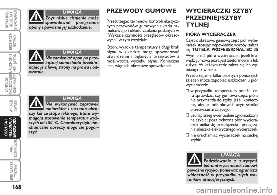 FIAT SCUDO 2011 Instrukcja obsługi (in Polish) WYCIERACZKI SZYBY
PRZEDNIEJ/SZYBY
TYLNEJ
PIÓRA WYCIERACZEK
Czyścić okresowo gumową część piór wycie-
raczek stosując odpowiednie wyroby; zaleca
się TUTELA PROFESSIONAL SC 35
Wymieniać piór FIAT SCUDO 2011 Instrukcja obsługi (in Polish) WYCIERACZKI SZYBY
PRZEDNIEJ/SZYBY
TYLNEJ
PIÓRA WYCIERACZEK
Czyścić okresowo gumową część piór wycie-
raczek stosując odpowiednie wyroby; zaleca
się TUTELA PROFESSIONAL SC 35
Wymieniać piór