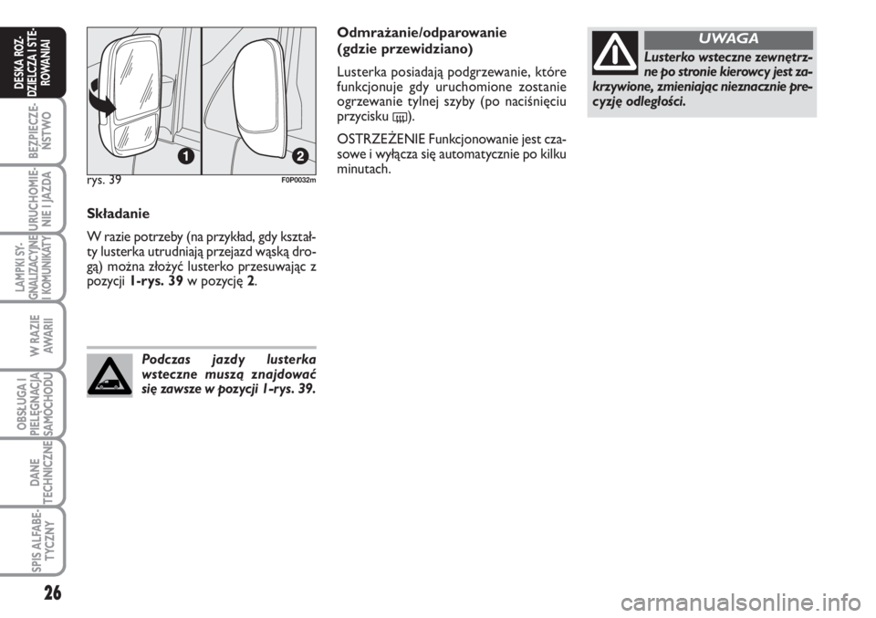 FIAT SCUDO 2011  Instrukcja obsługi (in Polish) 26
BEZPIECZE-
ŃSTWO
URUCHOMIE-
NIE I JAZDA
LAMPKI SY-
GNALIZACYJNE
I KOMUNIKATY
W RAZIE
AWA R I I
OBSŁUGA I
PIELĘGNACJA
SAMOCHODU
DANE
TECHNICZNE
SPIS ALFABE-
TYCZNY
DESKA ROZ-
DZIELCZA I STE-
ROWA