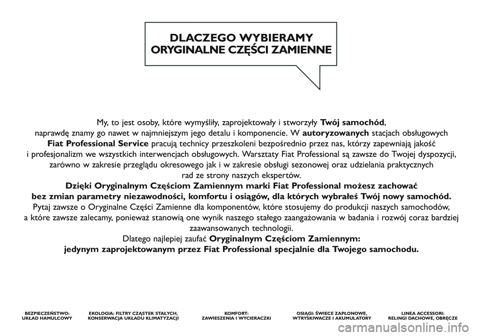 FIAT SCUDO 2012  Instrukcja obsługi (in Polish) My, to jest osoby, które wymyśliły, zaprojektowały i stworzyły Twój samochód, 
naprawdę znamy go nawet w najmniejszym jego detalu i komponencie. W autoryzowanychstacjach obsługowych 
Fiat Pro