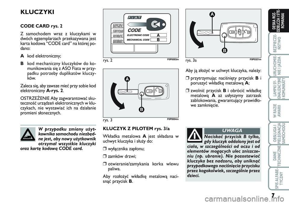FIAT SCUDO 2012 Instrukcja obsługi (in Polish) Aby ją złożyć w uchwyt kluczyka, należy:
❒przytrzymując naciśnięty przycisk Bi
poruszyć wkładkę metalową A;
❒zwolnić przycisk Bi obrócić wkładkę
metalową Aaż usłyszymy zatrzask FIAT SCUDO 2012 Instrukcja obsługi (in Polish) Aby ją złożyć w uchwyt kluczyka, należy:
❒przytrzymując naciśnięty przycisk Bi
poruszyć wkładkę metalową A;
❒zwolnić przycisk Bi obrócić wkładkę
metalową Aaż usłyszymy zatrzask