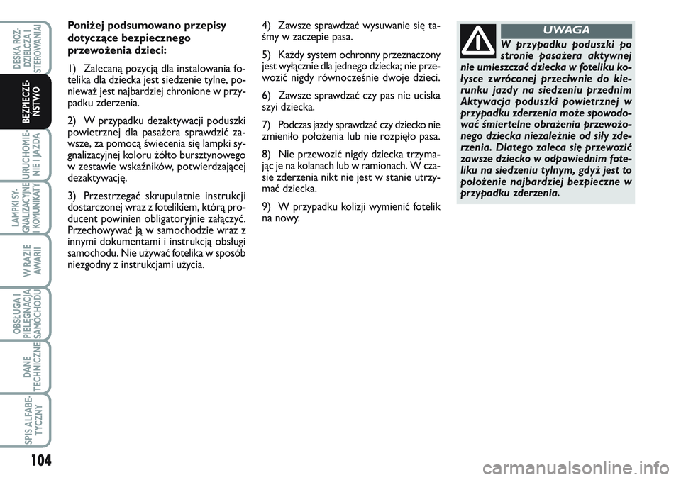FIAT SCUDO 2012 Instrukcja obsługi (in Polish) Poniżej podsumowano przepisy
dotyczące bezpiecznego
przewożenia dzieci:
1) Zalecaną pozycją dla instalowania fo-
telika dla dziecka jest siedzenie tylne, po-
nieważ jest najbardziej chronione w FIAT SCUDO 2012 Instrukcja obsługi (in Polish) Poniżej podsumowano przepisy
dotyczące bezpiecznego
przewożenia dzieci:
1) Zalecaną pozycją dla instalowania fo-
telika dla dziecka jest siedzenie tylne, po-
nieważ jest najbardziej chronione w