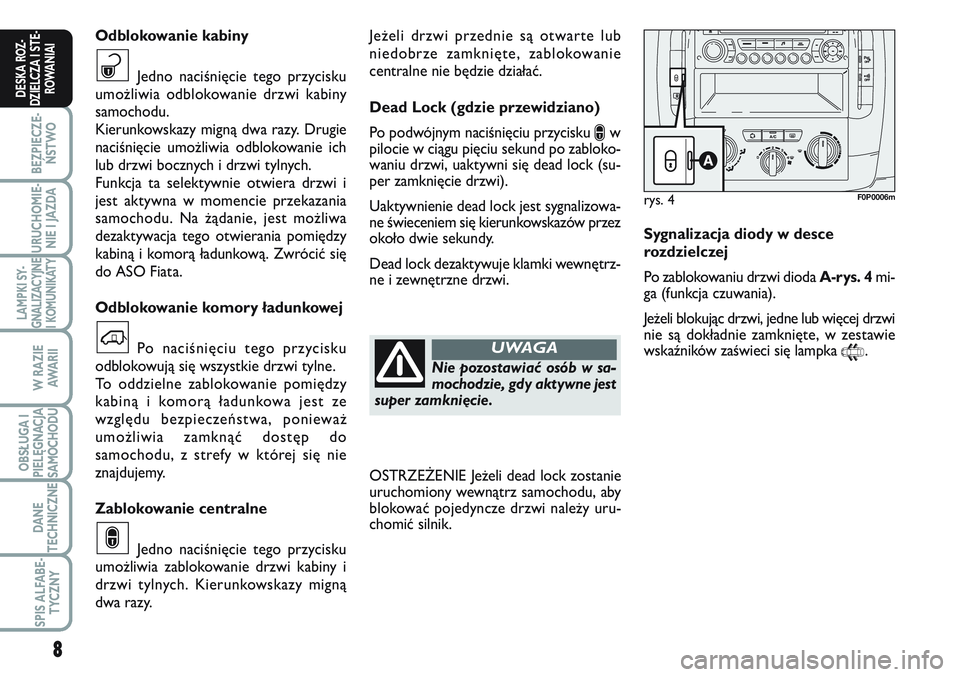 FIAT SCUDO 2012 Instrukcja obsługi (in Polish) Jeżeli drzwi przednie są otwarte lub
niedobrze zamknięte, zablokowanie
centralne nie będzie działać.
Dead Lock (gdzie przewidziano)
Po podwójnym naciśnięciu przycisku
∫w
pilocie w ciągu p FIAT SCUDO 2012 Instrukcja obsługi (in Polish) Jeżeli drzwi przednie są otwarte lub
niedobrze zamknięte, zablokowanie
centralne nie będzie działać.
Dead Lock (gdzie przewidziano)
Po podwójnym naciśnięciu przycisku
∫w
pilocie w ciągu p