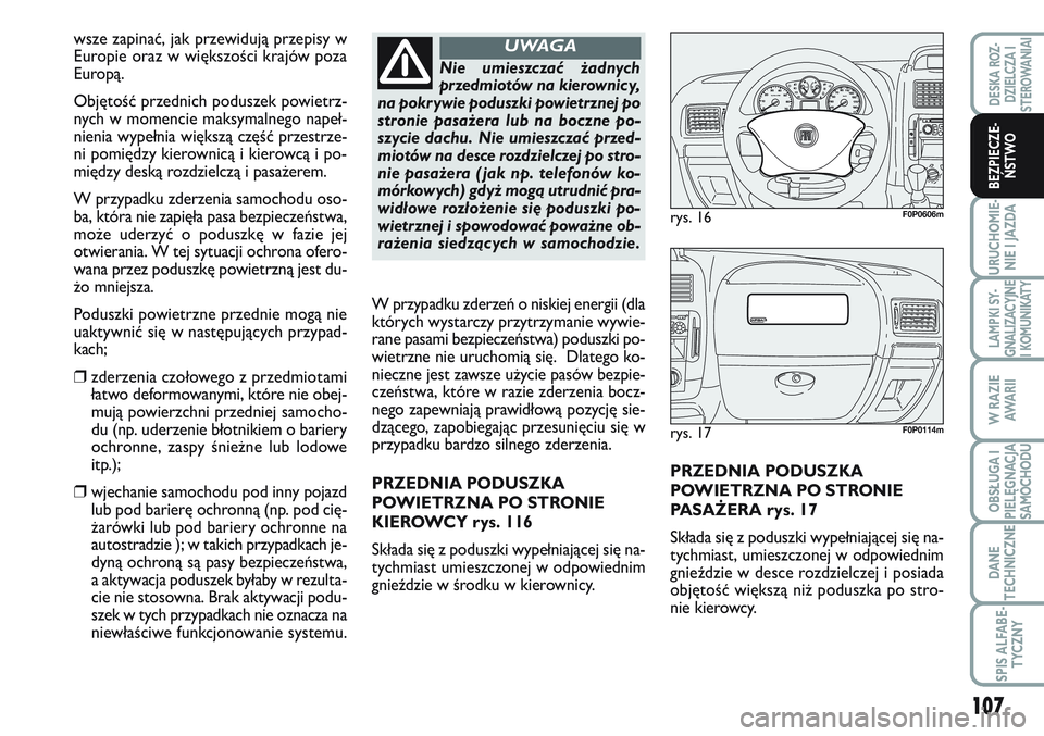 FIAT SCUDO 2012  Instrukcja obsługi (in Polish) 107
URUCHOMIE-
NIE I JAZDA
LAMPKI SY-
GNALIZACYJNE
I KOMUNIKATY
W RAZIE
AWA R I I
OBSŁUGA I
PIELĘGNACJA
SAMOCHODU
DANE
TECHNICZNE
SPIS ALFABE-
TYCZNY
DESKA ROZ-
DZIELCZA I
STEROWANIAI
BEZPIECZE-
ŃS