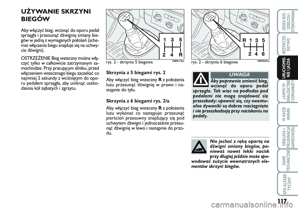 FIAT SCUDO 2012  Instrukcja obsługi (in Polish) 117
BEZPIECZE-
ŃSTWO
LAMPKI SY-
GNALIZACYJNE
I KOMUNIKATY
W RAZIE
AWA R I I
OBSŁUGA I
PIELĘGNACJA
SAMOCHODU
DANE
TECHNICZNE
SPIS ALFABE-
TYCZNY
DESKA ROZ-
DZIELCZA I
STEROWANIAI
URUCHOMIE-
NIE I JA