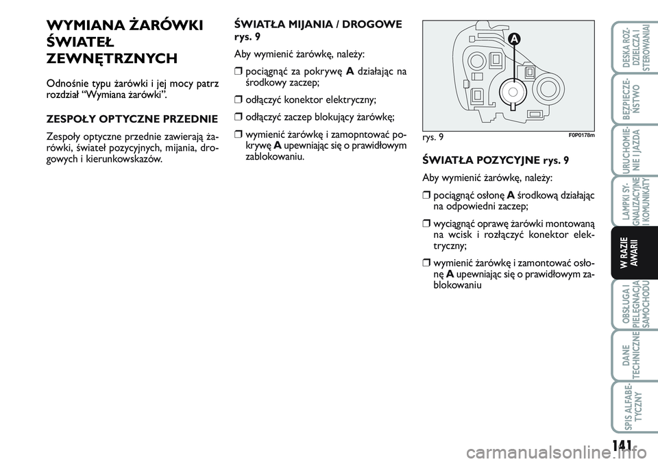FIAT SCUDO 2012 Instrukcja obsługi (in Polish) WYMIANA ŻARÓWKI
ŚWIATEŁ
ZEWNĘTRZNYCH
Odnośnie typu żarówki i jej mocy patrz
rozdział “Wymiana żarówki”.
ZESPOŁY OPTYCZNE PRZEDNIE
Zespoły optyczne przednie zawierają ża-
rówki, św FIAT SCUDO 2012 Instrukcja obsługi (in Polish) WYMIANA ŻARÓWKI
ŚWIATEŁ
ZEWNĘTRZNYCH
Odnośnie typu żarówki i jej mocy patrz
rozdział “Wymiana żarówki”.
ZESPOŁY OPTYCZNE PRZEDNIE
Zespoły optyczne przednie zawierają ża-
rówki, św
