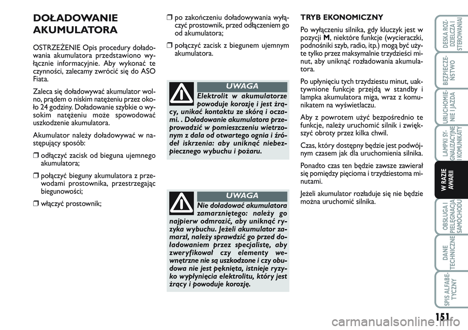 FIAT SCUDO 2012 Instrukcja obsługi (in Polish) DOŁADOWANIE
AKUMULATORA
OSTRZEŻENIE Opis procedury dołado-
wania akumulatora przedstawiono wy-
łącznie informacyjnie. Aby wykonać te
czynności, zalecamy zwrócić się do ASO
Fiata.
Zaleca się FIAT SCUDO 2012 Instrukcja obsługi (in Polish) DOŁADOWANIE
AKUMULATORA
OSTRZEŻENIE Opis procedury dołado-
wania akumulatora przedstawiono wy-
łącznie informacyjnie. Aby wykonać te
czynności, zalecamy zwrócić się do ASO
Fiata.
Zaleca się