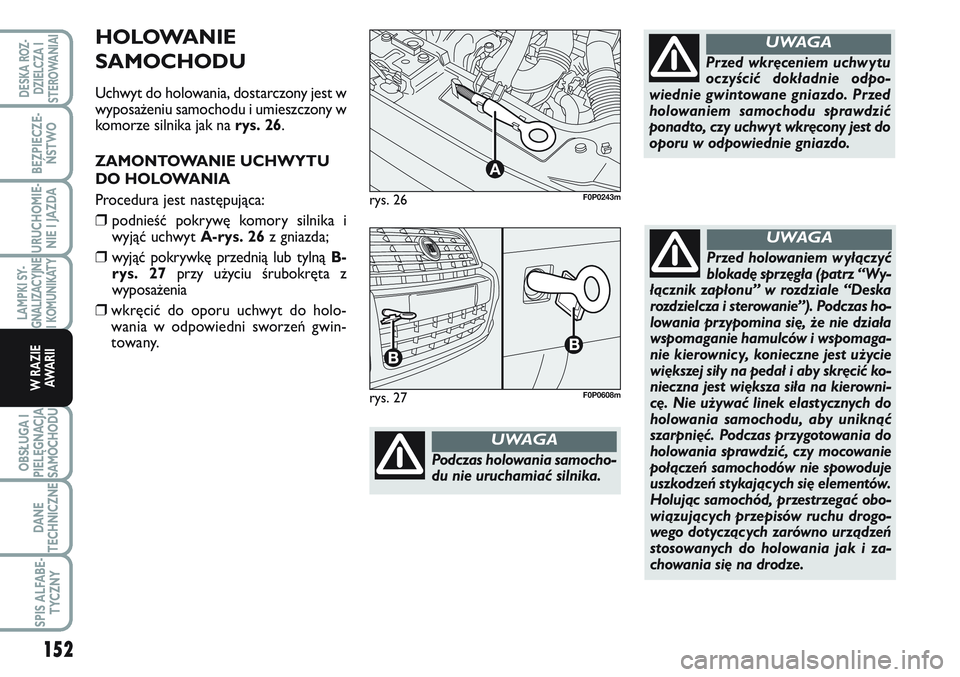 FIAT SCUDO 2012 Instrukcja obsługi (in Polish) rys. 26
A
F0P0243m
Podczas holowania samocho-
du nie uruchamiać silnika.
UWAGA
Przed wkręceniem uchwytu
oczyścić dokładnie odpo-
wiednie gwintowane gniazdo. Przed
holowaniem samochodu sprawdzić
FIAT SCUDO 2012 Instrukcja obsługi (in Polish) rys. 26
A
F0P0243m
Podczas holowania samocho-
du nie uruchamiać silnika.
UWAGA
Przed wkręceniem uchwytu
oczyścić dokładnie odpo-
wiednie gwintowane gniazdo. Przed
holowaniem samochodu sprawdzić