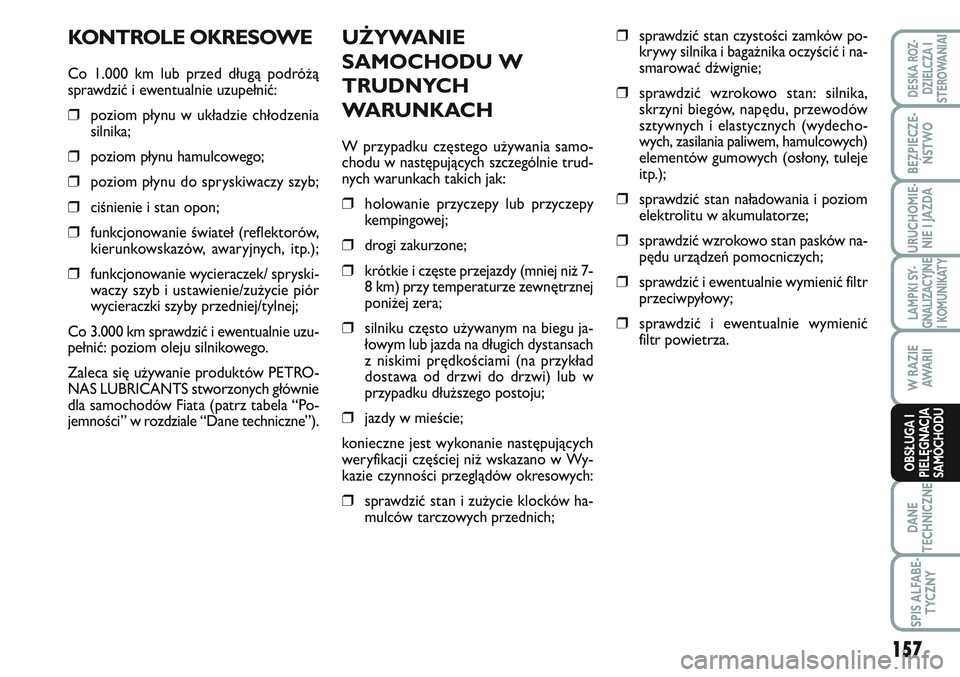FIAT SCUDO 2012 Instrukcja obsługi (in Polish) UŻYWANIE
SAMOCHODU W
TRUDNYCH
WA R U N K AC H
W przypadku częstego używania samo-
chodu w następujących szczególnie trud-
nych warunkach takich jak:
❒holowanie przyczepy lub przyczepy
kempingo FIAT SCUDO 2012 Instrukcja obsługi (in Polish) UŻYWANIE
SAMOCHODU W
TRUDNYCH
WA R U N K AC H
W przypadku częstego używania samo-
chodu w następujących szczególnie trud-
nych warunkach takich jak:
❒holowanie przyczepy lub przyczepy
kempingo