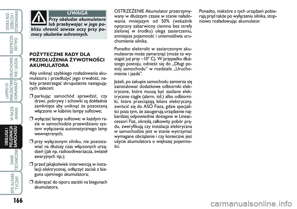 FIAT SCUDO 2012 Instrukcja obsługi (in Polish) OSTRZEŻENIE Akumulator przetrzymy-
wany w dłuższym czasie w stanie nałado-
wania mniejszym od 50% (wskaźnik
optyczny zabarwiony ciemno bez strefy
zielonej w środku) ulega zasiarczeniu,
zmniejsza FIAT SCUDO 2012 Instrukcja obsługi (in Polish) OSTRZEŻENIE Akumulator przetrzymy-
wany w dłuższym czasie w stanie nałado-
wania mniejszym od 50% (wskaźnik
optyczny zabarwiony ciemno bez strefy
zielonej w środku) ulega zasiarczeniu,
zmniejsza