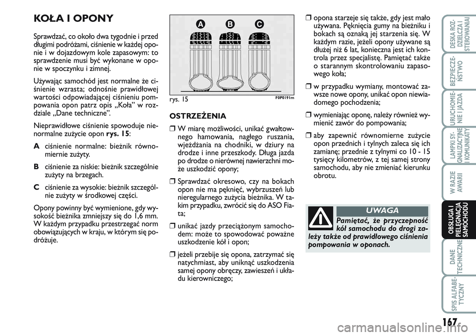 FIAT SCUDO 2012 Instrukcja obsługi (in Polish) KOŁA I OPONY
Sprawdzać, co około dwa tygodnie i przed
długimi podróżami, ciśnienie w każdej opo-
nie i w dojazdowym kole zapasowym: to
sprawdzenie musi być wykonane w opo-
nie w spoczynku i z FIAT SCUDO 2012 Instrukcja obsługi (in Polish) KOŁA I OPONY
Sprawdzać, co około dwa tygodnie i przed
długimi podróżami, ciśnienie w każdej opo-
nie i w dojazdowym kole zapasowym: to
sprawdzenie musi być wykonane w opo-
nie w spoczynku i z