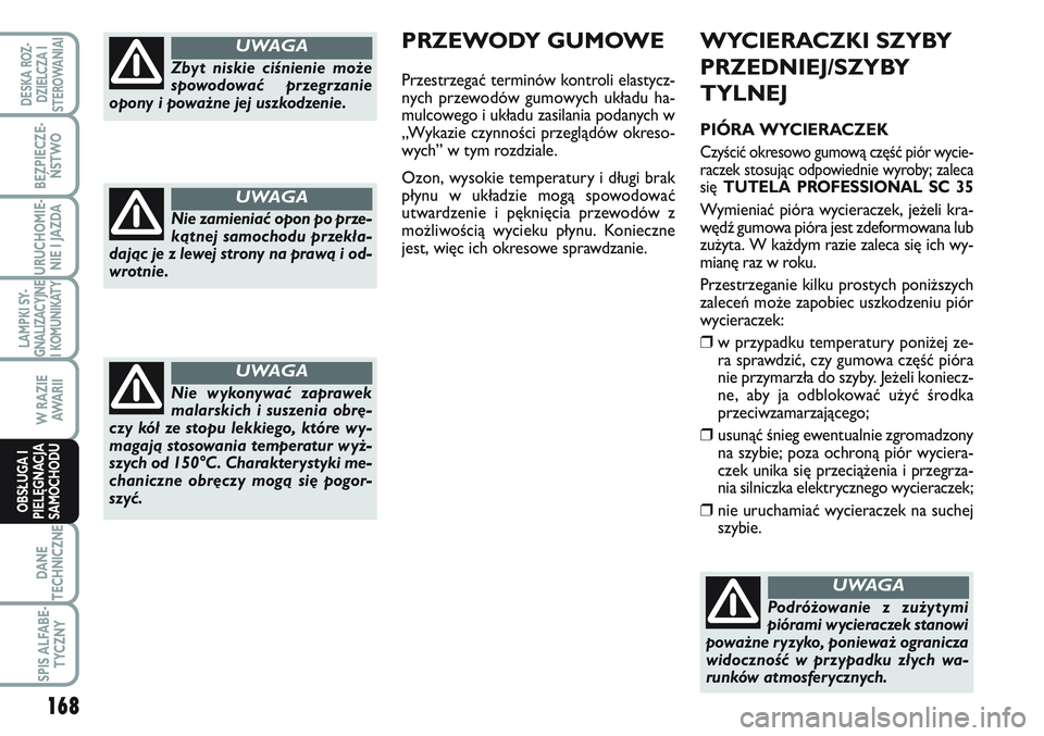 FIAT SCUDO 2012 Instrukcja obsługi (in Polish) WYCIERACZKI SZYBY
PRZEDNIEJ/SZYBY
TYLNEJ
PIÓRA WYCIERACZEK
Czyścić okresowo gumową część piór wycie-
raczek stosując odpowiednie wyroby; zaleca
się TUTELA PROFESSIONAL SC 35
Wymieniać piór FIAT SCUDO 2012 Instrukcja obsługi (in Polish) WYCIERACZKI SZYBY
PRZEDNIEJ/SZYBY
TYLNEJ
PIÓRA WYCIERACZEK
Czyścić okresowo gumową część piór wycie-
raczek stosując odpowiednie wyroby; zaleca
się TUTELA PROFESSIONAL SC 35
Wymieniać piór