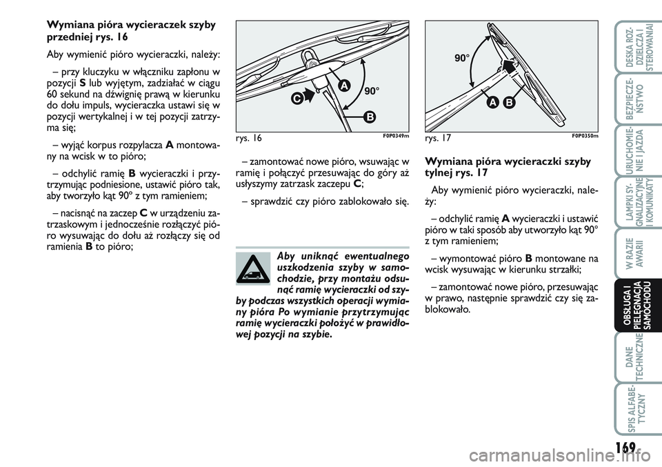 FIAT SCUDO 2012 Instrukcja obsługi (in Polish) Aby uniknąć ewentualnego
uszkodzenia szyby w samo-
chodzie, przy montażu odsu-
nąć ramię wycieraczki od szy-
by podczas wszystkich operacji wymia-
ny pióra Po wymianie przytrzymując
ramię wyc FIAT SCUDO 2012 Instrukcja obsługi (in Polish) Aby uniknąć ewentualnego
uszkodzenia szyby w samo-
chodzie, przy montażu odsu-
nąć ramię wycieraczki od szy-
by podczas wszystkich operacji wymia-
ny pióra Po wymianie przytrzymując
ramię wyc