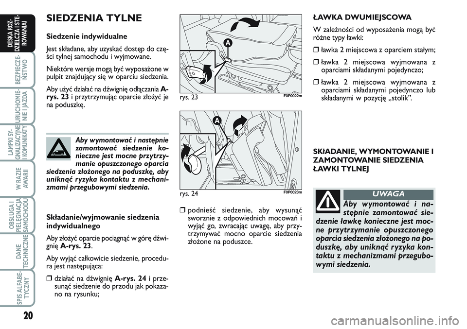 FIAT SCUDO 2012  Instrukcja obsługi (in Polish) 20
BEZPIECZE-
ŃSTWO
URUCHOMIE-
NIE I JAZDA
LAMPKI SY-
GNALIZACYJNE
I KOMUNIKATY
W RAZIE
AWA R I I
OBSŁUGA I
PIELĘGNACJA
SAMOCHODU
DANE
TECHNICZNE
SPIS ALFABE-
TYCZNY
DESKA ROZ-
DZIELCZA I STE-
ROWA