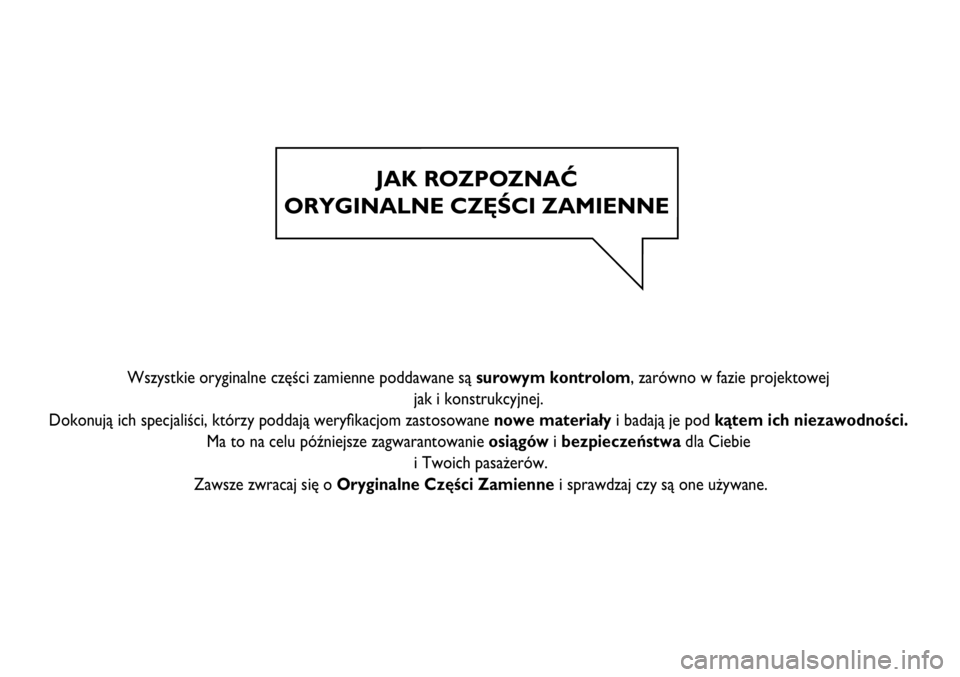 FIAT SCUDO 2012  Instrukcja obsługi (in Polish) JAK ROZPOZNAĆ
ORYGINALNE CZĘŚCI ZAMIENNE
   
  
    
  
 Wszystkie oryginalne części zamienne poddawane są surowym kontrolom, zarówno w fazie projektowej 
jak i konstrukcyjnej. 
Dokonują ich s