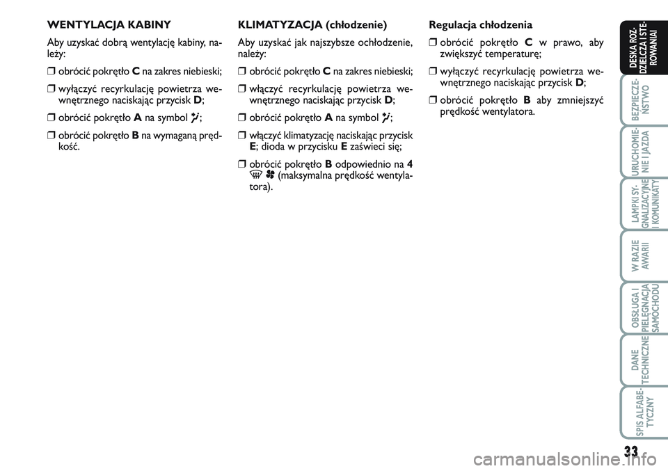 FIAT SCUDO 2012 Instrukcja obsługi (in Polish) 33
BEZPIECZE-
ŃSTWO
URUCHOMIE-
NIE I JAZDA
LAMPKI SY-
GNALIZACYJNE
I KOMUNIKATY
W RAZIE
AWA R I I
OBSŁUGA I
PIELĘGNACJA
SAMOCHODU
DANE
TECHNICZNE
SPIS ALFABE-
TYCZNY
DESKA ROZ-
DZIELCZA I STE-
ROWA FIAT SCUDO 2012 Instrukcja obsługi (in Polish) 33
BEZPIECZE-
ŃSTWO
URUCHOMIE-
NIE I JAZDA
LAMPKI SY-
GNALIZACYJNE
I KOMUNIKATY
W RAZIE
AWA R I I
OBSŁUGA I
PIELĘGNACJA
SAMOCHODU
DANE
TECHNICZNE
SPIS ALFABE-
TYCZNY
DESKA ROZ-
DZIELCZA I STE-
ROWA
