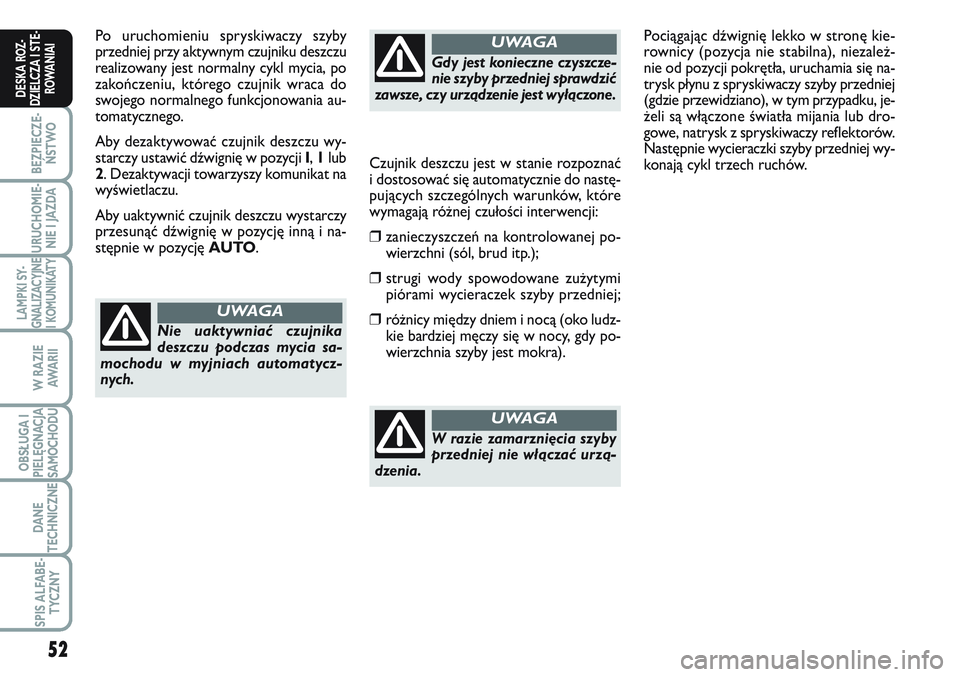 FIAT SCUDO 2012  Instrukcja obsługi (in Polish) 52
BEZPIECZE-
ŃSTWO
URUCHOMIE-
NIE I JAZDA
LAMPKI SY-
GNALIZACYJNE
I KOMUNIKATY
W RAZIE
AWA R I I
OBSŁUGA I
PIELĘGNACJA
SAMOCHODU
DANE
TECHNICZNE
SPIS ALFABE-
TYCZNY
DESKA ROZ-
DZIELCZA I STE-
ROWA