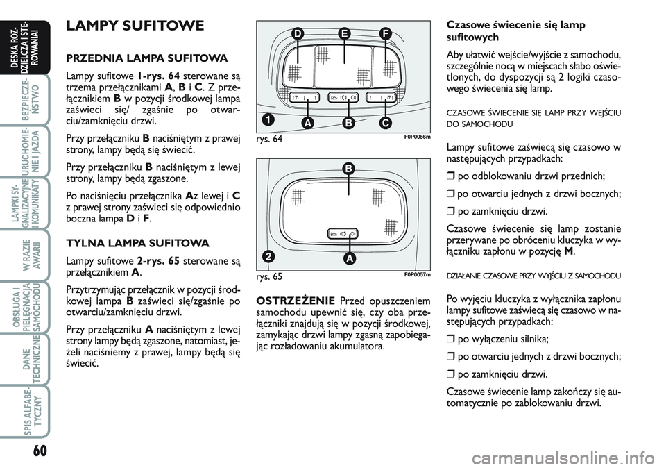 FIAT SCUDO 2012 Instrukcja obsługi (in Polish) 60
BEZPIECZE-
ŃSTWO
URUCHOMIE-
NIE I JAZDA
LAMPKI SY-
GNALIZACYJNE
I KOMUNIKATY
W RAZIE
AWA R I I
OBSŁUGA I
PIELĘGNACJA
SAMOCHODU
DANE
TECHNICZNE
SPIS ALFABE-
TYCZNY
DESKA ROZ-
DZIELCZA I STE-
ROWA FIAT SCUDO 2012 Instrukcja obsługi (in Polish) 60
BEZPIECZE-
ŃSTWO
URUCHOMIE-
NIE I JAZDA
LAMPKI SY-
GNALIZACYJNE
I KOMUNIKATY
W RAZIE
AWA R I I
OBSŁUGA I
PIELĘGNACJA
SAMOCHODU
DANE
TECHNICZNE
SPIS ALFABE-
TYCZNY
DESKA ROZ-
DZIELCZA I STE-
ROWA