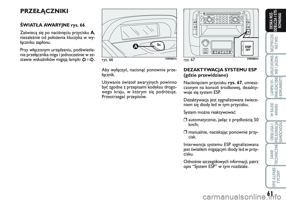 FIAT SCUDO 2012 Instrukcja obsługi (in Polish) 61
BEZPIECZE-
ŃSTWO
URUCHOMIE-
NIE I JAZDA
LAMPKI SY-
GNALIZACYJNE
I KOMUNIKATY
W RAZIE
AWA R I I
OBSŁUGA I
PIELĘGNACJA
SAMOCHODU
DANE
TECHNICZNE
SPIS ALFABE-
TYCZNY
DESKA ROZ-
DZIELCZA I STE-
ROWA FIAT SCUDO 2012 Instrukcja obsługi (in Polish) 61
BEZPIECZE-
ŃSTWO
URUCHOMIE-
NIE I JAZDA
LAMPKI SY-
GNALIZACYJNE
I KOMUNIKATY
W RAZIE
AWA R I I
OBSŁUGA I
PIELĘGNACJA
SAMOCHODU
DANE
TECHNICZNE
SPIS ALFABE-
TYCZNY
DESKA ROZ-
DZIELCZA I STE-
ROWA