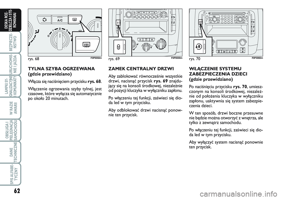 FIAT SCUDO 2012 Instrukcja obsługi (in Polish) 62
BEZPIECZE-
ŃSTWO
URUCHOMIE-
NIE I JAZDA
LAMPKI SY-
GNALIZACYJNE
I KOMUNIKATY
W RAZIE
AWA R I I
OBSŁUGA I
PIELĘGNACJA
SAMOCHODU
DANE
TECHNICZNE
SPIS ALFABE-
TYCZNY
DESKA ROZ-
DZIELCZA I STE-
ROWA FIAT SCUDO 2012 Instrukcja obsługi (in Polish) 62
BEZPIECZE-
ŃSTWO
URUCHOMIE-
NIE I JAZDA
LAMPKI SY-
GNALIZACYJNE
I KOMUNIKATY
W RAZIE
AWA R I I
OBSŁUGA I
PIELĘGNACJA
SAMOCHODU
DANE
TECHNICZNE
SPIS ALFABE-
TYCZNY
DESKA ROZ-
DZIELCZA I STE-
ROWA