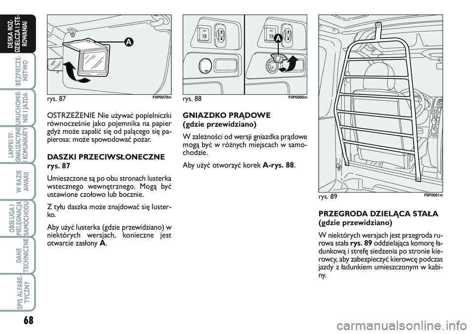FIAT SCUDO 2012 Instrukcja obsługi (in Polish) 68
BEZPIECZE-
ŃSTWO
URUCHOMIE-
NIE I JAZDA
LAMPKI SY-
GNALIZACYJNE
I KOMUNIKATY
W RAZIE
AWA R I I
OBSŁUGA I
PIELĘGNACJA
SAMOCHODU
DANE
TECHNICZNE
SPIS ALFABE-
TYCZNY
DESKA ROZ-
DZIELCZA I STE-
ROWA FIAT SCUDO 2012 Instrukcja obsługi (in Polish) 68
BEZPIECZE-
ŃSTWO
URUCHOMIE-
NIE I JAZDA
LAMPKI SY-
GNALIZACYJNE
I KOMUNIKATY
W RAZIE
AWA R I I
OBSŁUGA I
PIELĘGNACJA
SAMOCHODU
DANE
TECHNICZNE
SPIS ALFABE-
TYCZNY
DESKA ROZ-
DZIELCZA I STE-
ROWA