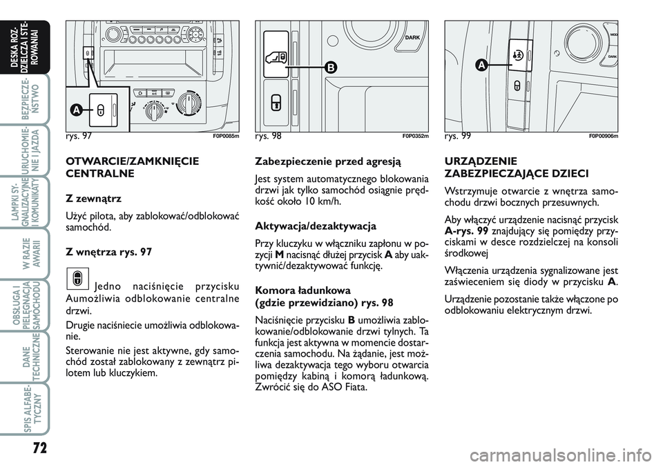 FIAT SCUDO 2012 Instrukcja obsługi (in Polish) 72
BEZPIECZE-
ŃSTWO
URUCHOMIE-
NIE I JAZDA
LAMPKI SY-
GNALIZACYJNE
I KOMUNIKATY
W RAZIE
AWA R I I
OBSŁUGA I
PIELĘGNACJA
SAMOCHODU
DANE
TECHNICZNE
SPIS ALFABE-
TYCZNY
DESKA ROZ-
DZIELCZA I STE-
ROWA FIAT SCUDO 2012 Instrukcja obsługi (in Polish) 72
BEZPIECZE-
ŃSTWO
URUCHOMIE-
NIE I JAZDA
LAMPKI SY-
GNALIZACYJNE
I KOMUNIKATY
W RAZIE
AWA R I I
OBSŁUGA I
PIELĘGNACJA
SAMOCHODU
DANE
TECHNICZNE
SPIS ALFABE-
TYCZNY
DESKA ROZ-
DZIELCZA I STE-
ROWA