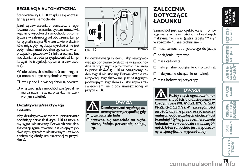 FIAT SCUDO 2012 Instrukcja obsługi (in Polish) 79
BEZPIECZE-
ŃSTWO
URUCHOMIE-
NIE I JAZDA
LAMPKI SY-
GNALIZACYJNE
I KOMUNIKATY
W RAZIE
AWA R I I
OBSŁUGA I
PIELĘGNACJA
SAMOCHODU
DANE
TECHNICZNE
SPIS ALFABE-
TYCZNY
DESKA ROZ-
DZIELCZA I STE-
ROWA FIAT SCUDO 2012 Instrukcja obsługi (in Polish) 79
BEZPIECZE-
ŃSTWO
URUCHOMIE-
NIE I JAZDA
LAMPKI SY-
GNALIZACYJNE
I KOMUNIKATY
W RAZIE
AWA R I I
OBSŁUGA I
PIELĘGNACJA
SAMOCHODU
DANE
TECHNICZNE
SPIS ALFABE-
TYCZNY
DESKA ROZ-
DZIELCZA I STE-
ROWA