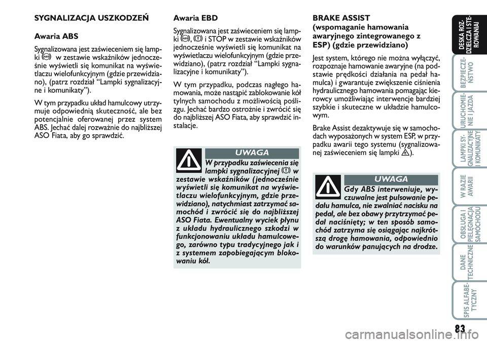 FIAT SCUDO 2012 Instrukcja obsługi (in Polish) 83
BEZPIECZE-
ŃSTWO
URUCHOMIE-
NIE I JAZDA
LAMPKI SY-
GNALIZACYJNE
I KOMUNIKATY
W RAZIE
AWA R I I
OBSŁUGA I
PIELĘGNACJA
SAMOCHODU
DANE
TECHNICZNE
SPIS ALFABE-
TYCZNY
DESKA ROZ-
DZIELCZA I STE-
ROWA FIAT SCUDO 2012 Instrukcja obsługi (in Polish) 83
BEZPIECZE-
ŃSTWO
URUCHOMIE-
NIE I JAZDA
LAMPKI SY-
GNALIZACYJNE
I KOMUNIKATY
W RAZIE
AWA R I I
OBSŁUGA I
PIELĘGNACJA
SAMOCHODU
DANE
TECHNICZNE
SPIS ALFABE-
TYCZNY
DESKA ROZ-
DZIELCZA I STE-
ROWA