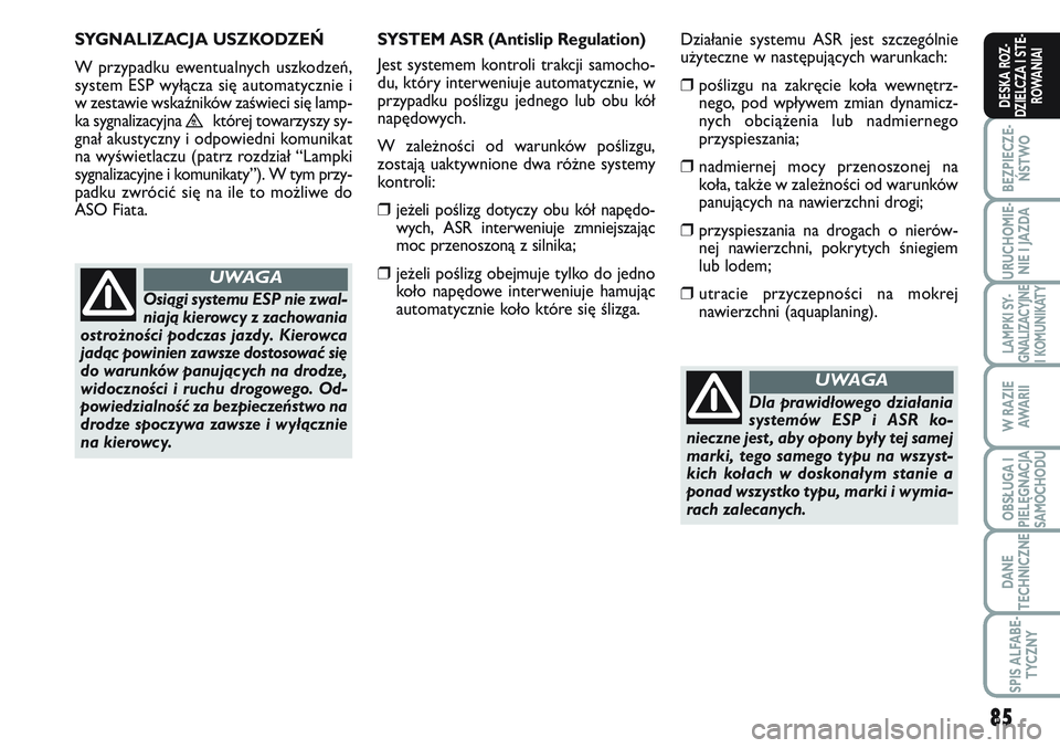 FIAT SCUDO 2012 Instrukcja obsługi (in Polish) 85
BEZPIECZE-
ŃSTWO
URUCHOMIE-
NIE I JAZDA
LAMPKI SY-
GNALIZACYJNE
I KOMUNIKATY
W RAZIE
AWA R I I
OBSŁUGA I
PIELĘGNACJA
SAMOCHODU
DANE
TECHNICZNE
SPIS ALFABE-
TYCZNY
DESKA ROZ-
DZIELCZA I STE-
ROWA FIAT SCUDO 2012 Instrukcja obsługi (in Polish) 85
BEZPIECZE-
ŃSTWO
URUCHOMIE-
NIE I JAZDA
LAMPKI SY-
GNALIZACYJNE
I KOMUNIKATY
W RAZIE
AWA R I I
OBSŁUGA I
PIELĘGNACJA
SAMOCHODU
DANE
TECHNICZNE
SPIS ALFABE-
TYCZNY
DESKA ROZ-
DZIELCZA I STE-
ROWA