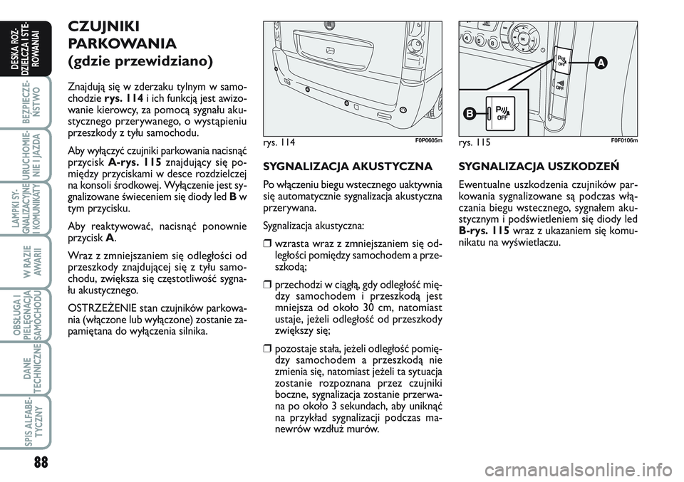 FIAT SCUDO 2012  Instrukcja obsługi (in Polish) 88
BEZPIECZE-
ŃSTWO
URUCHOMIE-
NIE I JAZDA
LAMPKI SY-
GNALIZACYJNE
I KOMUNIKATY
W RAZIE
AWA R I I
OBSŁUGA I
PIELĘGNACJA
SAMOCHODU
DANE
TECHNICZNE
SPIS ALFABE-
TYCZNY
DESKA ROZ-
DZIELCZA I STE-
ROWA