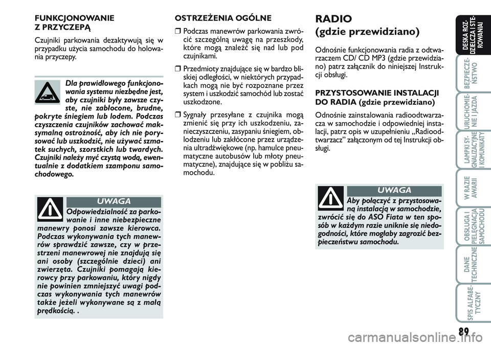 FIAT SCUDO 2012  Instrukcja obsługi (in Polish) 89
BEZPIECZE-
ŃSTWO
URUCHOMIE-
NIE I JAZDA
LAMPKI SY-
GNALIZACYJNE
I KOMUNIKATY
W RAZIE
AWA R I I
OBSŁUGA I
PIELĘGNACJA
SAMOCHODU
DANE
TECHNICZNE
SPIS ALFABE-
TYCZNY
DESKA ROZ-
DZIELCZA I STE-
ROWA