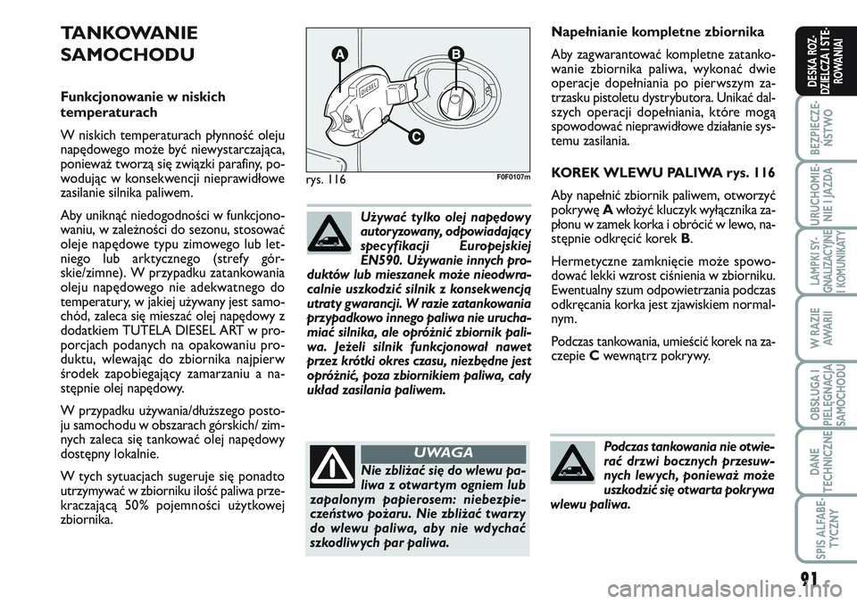 FIAT SCUDO 2012  Instrukcja obsługi (in Polish) 91
BEZPIECZE-
ŃSTWO
URUCHOMIE-
NIE I JAZDA
LAMPKI SY-
GNALIZACYJNE
I KOMUNIKATY
W RAZIE
AWA R I I
OBSŁUGA I
PIELĘGNACJA
SAMOCHODU
DANE
TECHNICZNE
SPIS ALFABE-
TYCZNY
DESKA ROZ-
DZIELCZA I STE-
ROWA