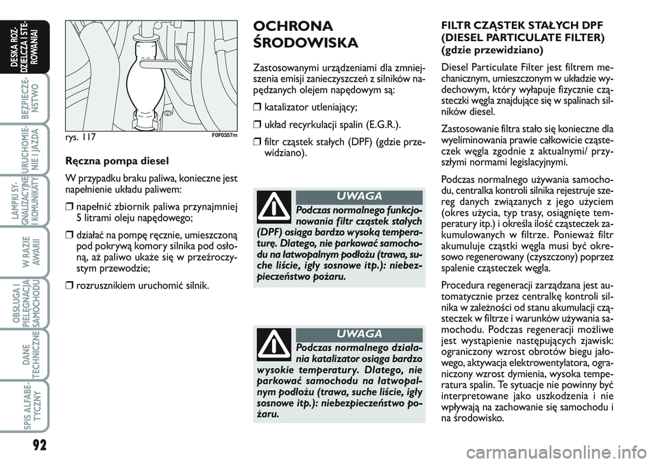 FIAT SCUDO 2012  Instrukcja obsługi (in Polish) 92
BEZPIECZE-
ŃSTWO
URUCHOMIE-
NIE I JAZDA
LAMPKI SY-
GNALIZACYJNE
I KOMUNIKATY
W RAZIE
AWA R I I
OBSŁUGA I
PIELĘGNACJA
SAMOCHODU
DANE
TECHNICZNE
SPIS ALFABE-
TYCZNY
DESKA ROZ-
DZIELCZA I STE-
ROWA