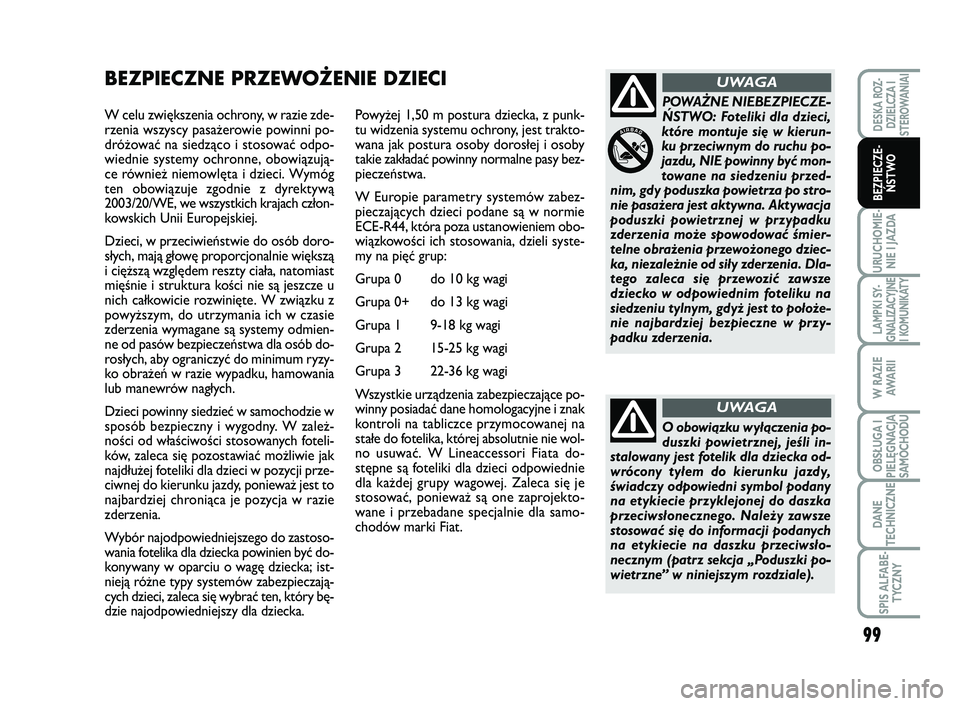 FIAT SCUDO 2013  Instrukcja obsługi (in Polish) 99
URUCHOMIE-
NIE I JAZDA
LAMPKI SY-
GNALIZACYJNE
I KOMUNIKATY
W RAZIE
AWA R I I
OBSŁUGA I
PIELĘGNACJA
SAMOCHODU
DANE
TECHNICZNE
SPIS ALFABE-
TYCZNY
DESKA ROZ-
DZIELCZA I
STEROWANIAI
BEZPIECZE-
ŃST