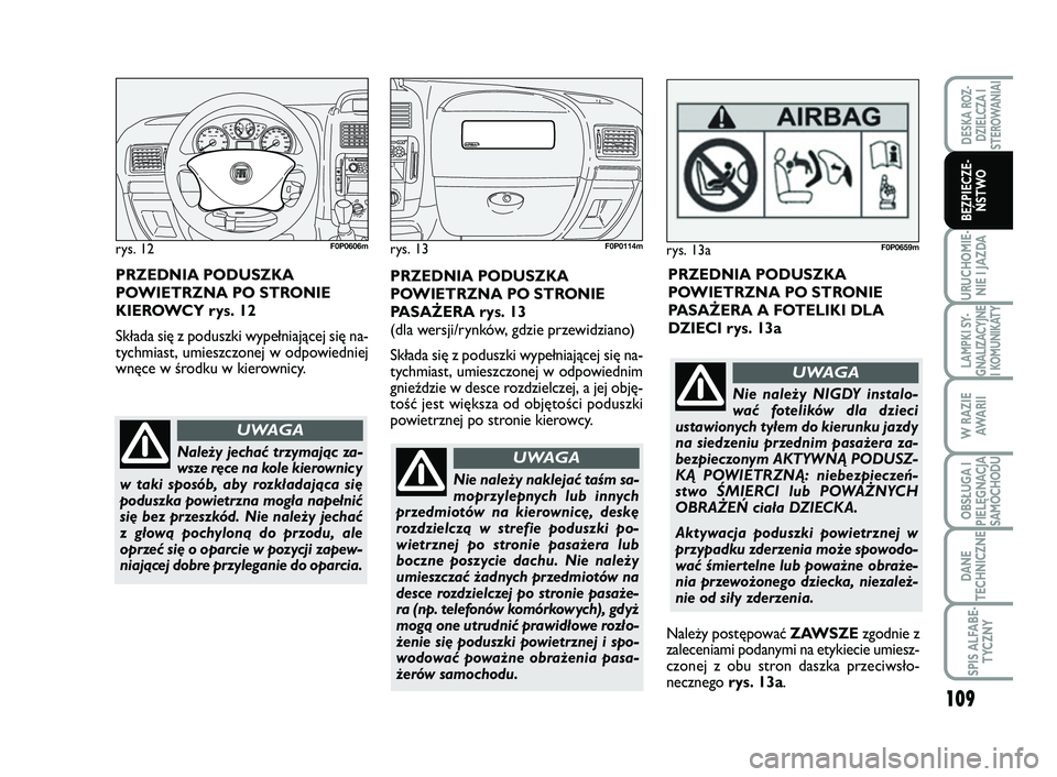 FIAT SCUDO 2013  Instrukcja obsługi (in Polish) 109
URUCHOMIE-
NIE I JAZDA
LAMPKI SY-
GNALIZACYJNE
I KOMUNIKATY
W RAZIE
AWA R I I
OBSŁUGA I
PIELĘGNACJA
SAMOCHODU
DANE
TECHNICZNE
SPIS ALFABE-
TYCZNY
DESKA ROZ-
DZIELCZA I
STEROWANIAI
BEZPIECZE-
ŃS