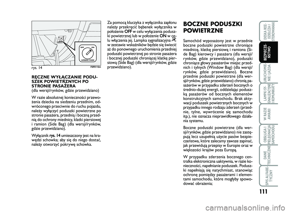FIAT SCUDO 2013  Instrukcja obsługi (in Polish) 111
URUCHOMIE-
NIE I JAZDA
LAMPKI SY-
GNALIZACYJNE
I KOMUNIKATY
W RAZIE
AWA R I I
OBSŁUGA I
PIELĘGNACJA
SAMOCHODU
DANE
TECHNICZNE
SPIS ALFABE-
TYCZNY
DESKA ROZ-
DZIELCZA I
STEROWANIAI
BEZPIECZE-
ŃS