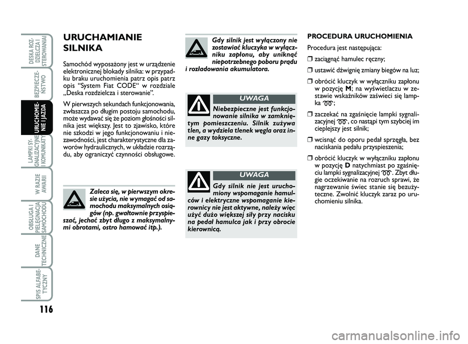 FIAT SCUDO 2013  Instrukcja obsługi (in Polish) 116
BEZPIECZE-
ŃSTWO
LAMPKI SY-
GNALIZACYJNE
I KOMUNIKATY
W RAZIE
AWA R I I
OBSŁUGA I
PIELĘGNACJA
SAMOCHODU
DANE
TECHNICZNE
SPIS ALFABE-
TYCZNY
DESKA ROZ-
DZIELCZA I
STEROWANIAI
URUCHOMIE-
NIE I JA