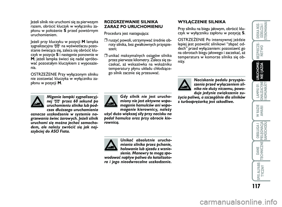 FIAT SCUDO 2013  Instrukcja obsługi (in Polish) 117
BEZPIECZE-
ŃSTWO
LAMPKI SY-
GNALIZACYJNE
I KOMUNIKATY
W RAZIE
AWA R I I
OBSŁUGA I
PIELĘGNACJA
SAMOCHODU
DANE
TECHNICZNE
SPIS ALFABE-
TYCZNY
DESKA ROZ-
DZIELCZA I
STEROWANIAI
URUCHOMIE-
NIE I JA
