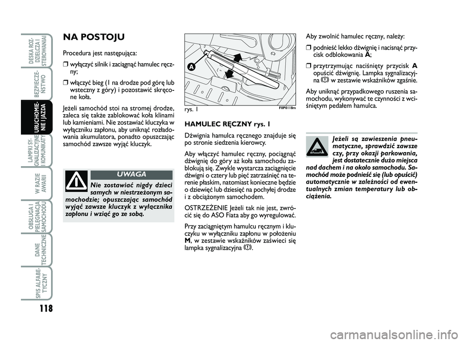 FIAT SCUDO 2013  Instrukcja obsługi (in Polish) 118
BEZPIECZE- ŃSTWO
LAMPKI SY- GNALIZACYJNEI KOMUNIKATY
W RAZIE AWA R I I
OBSŁUGA I PIELĘGNACJASAMOCHODU
DANE 
TECHNICZNE
SPIS ALFABE- TYCZNY
DESKA ROZ- DZIELCZA ISTEROWANIAI
URUCHOMIE- NIE I JAZD
