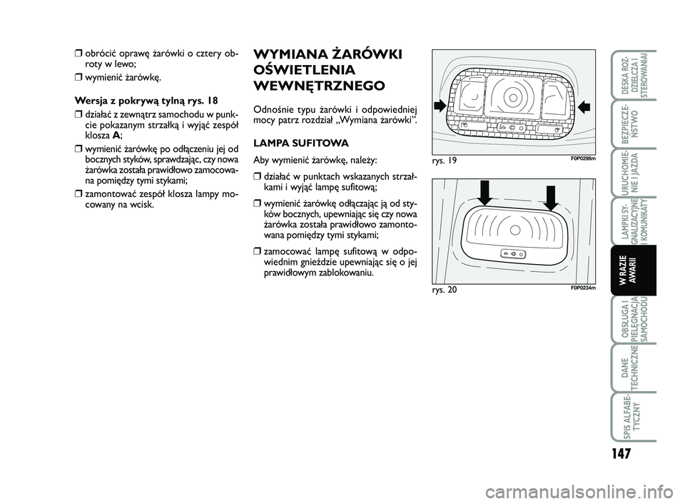 FIAT SCUDO 2013 Instrukcja obsługi (in Polish) WYMIANA ŻARÓWKI
OŚWIETLENIA
WEWNĘTRZNEGO
Odnośnie typu żarówki i odpowiedniej
mocy patrz rozdział „Wymiana żarówki”.
LAMPA SUFITOWA
Aby wymienić żarówkę, należy:
❒działać w punk FIAT SCUDO 2013 Instrukcja obsługi (in Polish) WYMIANA ŻARÓWKI
OŚWIETLENIA
WEWNĘTRZNEGO
Odnośnie typu żarówki i odpowiedniej
mocy patrz rozdział „Wymiana żarówki”.
LAMPA SUFITOWA
Aby wymienić żarówkę, należy:
❒działać w punk