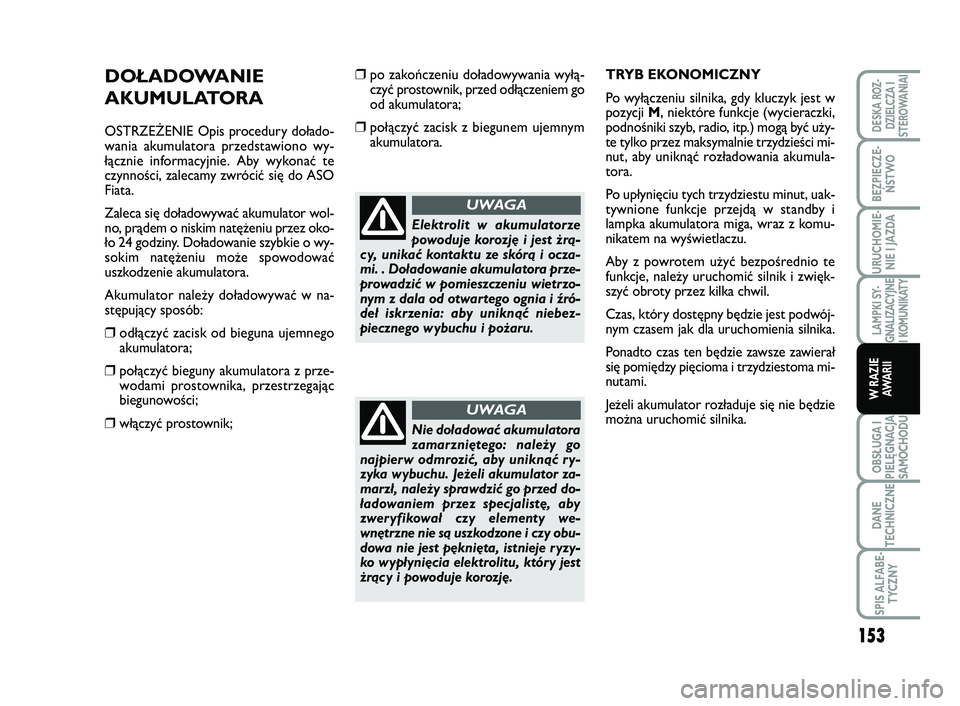FIAT SCUDO 2013 Instrukcja obsługi (in Polish) DOŁADOWANIE
AKUMULATORA
OSTRZEŻENIE Opis procedury dołado-
wania akumulatora przedstawiono wy-
łącznie informacyjnie. Aby wykonać te
czynności, zalecamy zwrócić się do ASO
Fiata.
Zaleca się FIAT SCUDO 2013 Instrukcja obsługi (in Polish) DOŁADOWANIE
AKUMULATORA
OSTRZEŻENIE Opis procedury dołado-
wania akumulatora przedstawiono wy-
łącznie informacyjnie. Aby wykonać te
czynności, zalecamy zwrócić się do ASO
Fiata.
Zaleca się