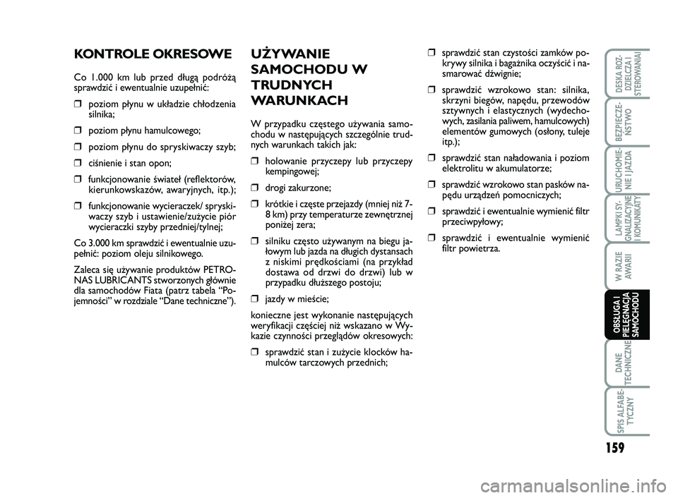 FIAT SCUDO 2013 Instrukcja obsługi (in Polish) UŻYWANIE
SAMOCHODU W
TRUDNYCH
WA R U N K AC H
W przypadku częstego używania samo-
chodu w następujących szczególnie trud-
nych warunkach takich jak:
❒holowanie przyczepy lub przyczepy
kempingo FIAT SCUDO 2013 Instrukcja obsługi (in Polish) UŻYWANIE
SAMOCHODU W
TRUDNYCH
WA R U N K AC H
W przypadku częstego używania samo-
chodu w następujących szczególnie trud-
nych warunkach takich jak:
❒holowanie przyczepy lub przyczepy
kempingo
