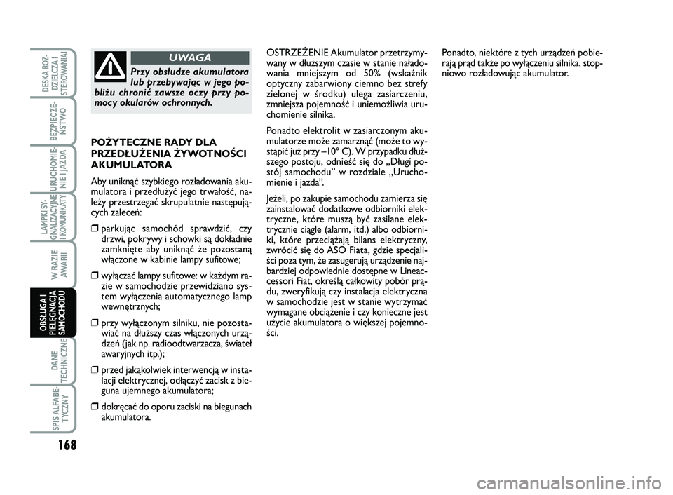 FIAT SCUDO 2013 Instrukcja obsługi (in Polish) OSTRZEŻENIE Akumulator przetrzymy-
wany w dłuższym czasie w stanie nałado-
wania mniejszym od 50% (wskaźnik
optyczny zabarwiony ciemno bez strefy
zielonej w środku) ulega zasiarczeniu,
zmniejsza FIAT SCUDO 2013 Instrukcja obsługi (in Polish) OSTRZEŻENIE Akumulator przetrzymy-
wany w dłuższym czasie w stanie nałado-
wania mniejszym od 50% (wskaźnik
optyczny zabarwiony ciemno bez strefy
zielonej w środku) ulega zasiarczeniu,
zmniejsza