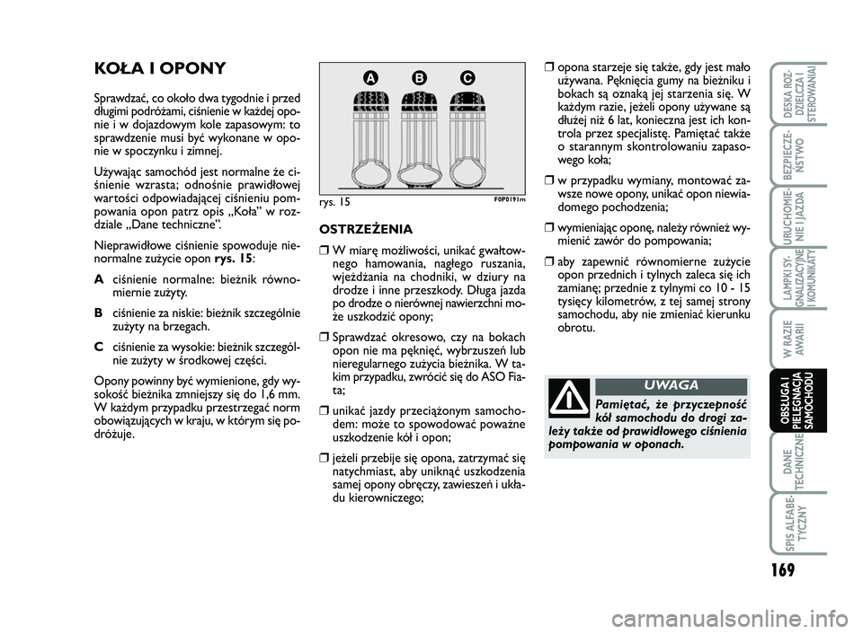FIAT SCUDO 2013 Instrukcja obsługi (in Polish) KOŁA I OPONY
Sprawdzać, co około dwa tygodnie i przed
długimi podróżami, ciśnienie w każdej opo-
nie i w dojazdowym kole zapasowym: to
sprawdzenie musi być wykonane w opo-
nie w spoczynku i z FIAT SCUDO 2013 Instrukcja obsługi (in Polish) KOŁA I OPONY
Sprawdzać, co około dwa tygodnie i przed
długimi podróżami, ciśnienie w każdej opo-
nie i w dojazdowym kole zapasowym: to
sprawdzenie musi być wykonane w opo-
nie w spoczynku i z