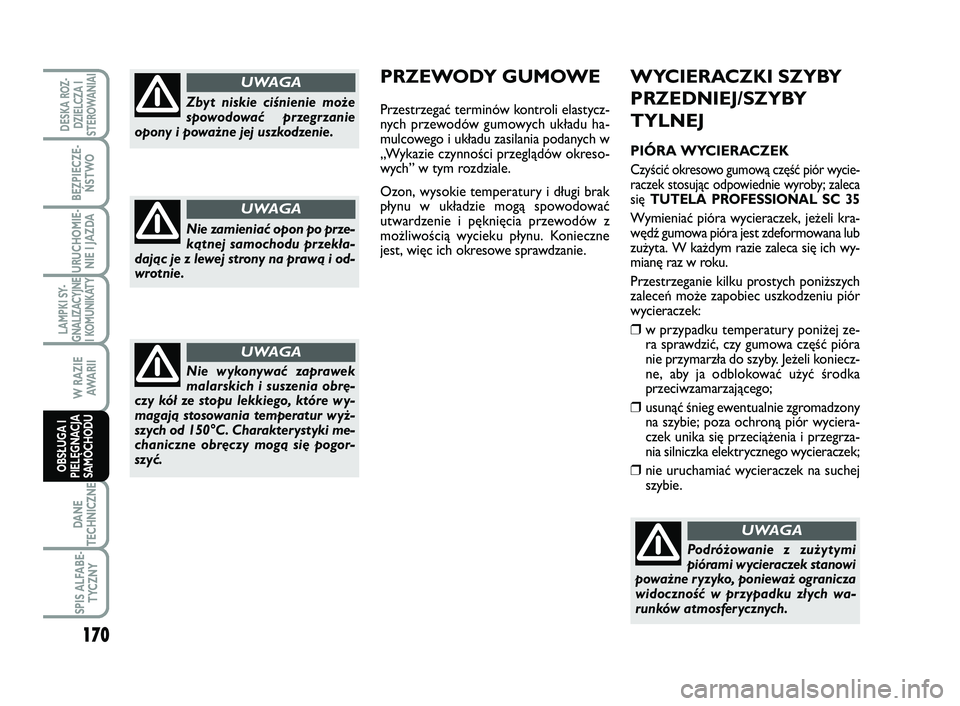FIAT SCUDO 2013 Instrukcja obsługi (in Polish) WYCIERACZKI SZYBY
PRZEDNIEJ/SZYBY
TYLNEJ
PIÓRA WYCIERACZEK
Czyścić okresowo gumową część piór wycie-
raczek stosując odpowiednie wyroby; zaleca
się TUTELA PROFESSIONAL SC 35
Wymieniać piór FIAT SCUDO 2013 Instrukcja obsługi (in Polish) WYCIERACZKI SZYBY
PRZEDNIEJ/SZYBY
TYLNEJ
PIÓRA WYCIERACZEK
Czyścić okresowo gumową część piór wycie-
raczek stosując odpowiednie wyroby; zaleca
się TUTELA PROFESSIONAL SC 35
Wymieniać piór