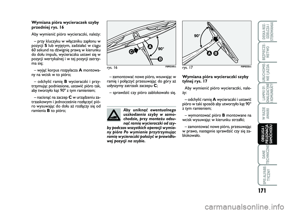 FIAT SCUDO 2013 Instrukcja obsługi (in Polish) Aby uniknąć ewentualnego
uszkodzenia szyby w samo-
chodzie, przy montażu odsu-
nąć ramię wycieraczki od szy-
by podczas wszystkich operacji wymia-
ny pióra Po wymianie przytrzymując
ramię wyc FIAT SCUDO 2013 Instrukcja obsługi (in Polish) Aby uniknąć ewentualnego
uszkodzenia szyby w samo-
chodzie, przy montażu odsu-
nąć ramię wycieraczki od szy-
by podczas wszystkich operacji wymia-
ny pióra Po wymianie przytrzymując
ramię wyc