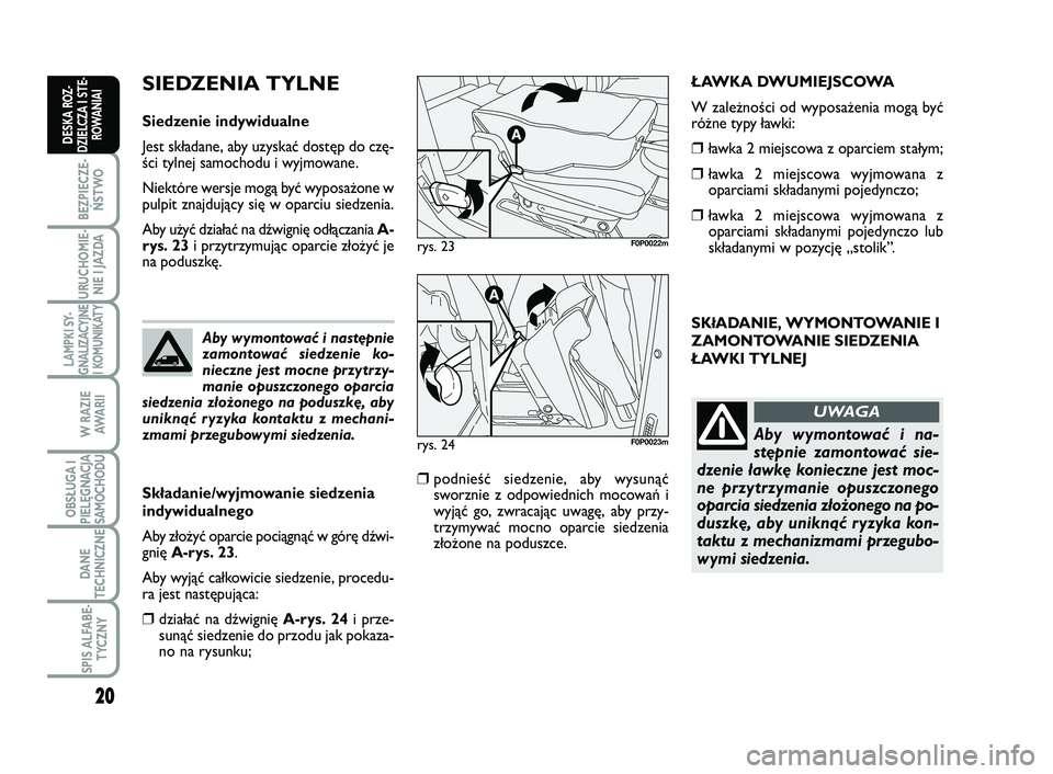 FIAT SCUDO 2013  Instrukcja obsługi (in Polish) 20
BEZPIECZE- ŃSTWO
URUCHOMIE- NIE I JAZDA
LAMPKI SY- GNALIZACYJNEI KOMUNIKATY
W RAZIE AWA R I I
OBSŁUGA I PIELĘGNACJASAMOCHODU
DANE 
TECHNICZNE
SPIS ALFABE- TYCZNY
DESKA ROZ-DZIELCZA I STE-ROWANIA