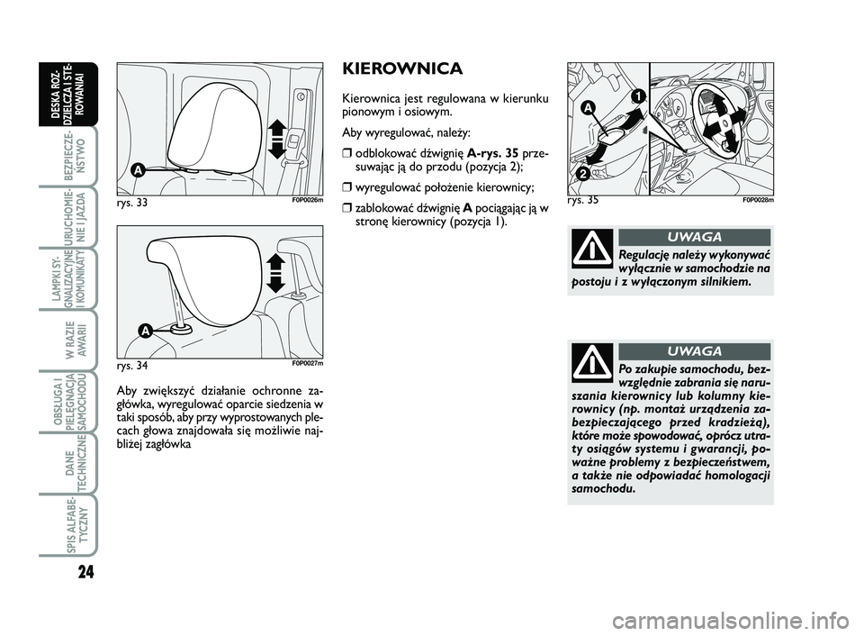 FIAT SCUDO 2013  Instrukcja obsługi (in Polish) 24
BEZPIECZE-
ŃSTWO
URUCHOMIE-
NIE I JAZDA
LAMPKI SY-
GNALIZACYJNE
I KOMUNIKATY
W RAZIE
AWA R I I
OBSŁUGA I
PIELĘGNACJA
SAMOCHODU
DANE
TECHNICZNE
SPIS ALFABE-
TYCZNY
DESKA ROZ-
DZIELCZA I STE-
ROWA